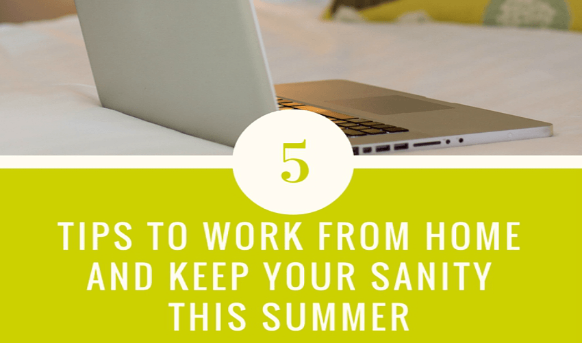 How to Work from Home and Keep your Sanity this Summer