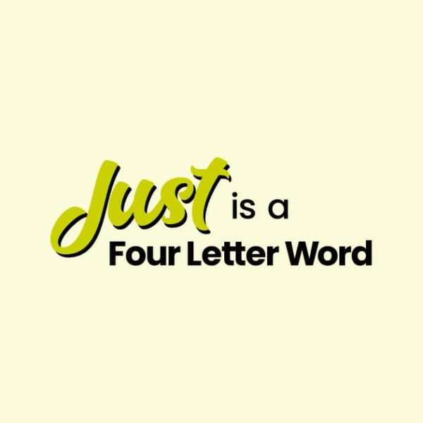Just is a four letter word.